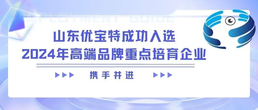 山东优宝特成功入选2024年高端品牌重点培育企业